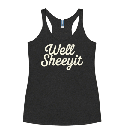 WELL SHEEYIT RETRO DISTRESSED *WOMEN'S RACERBACK TANK* SOUTHERN COUNTRY HUMOR